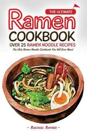 The Ultimate Ramen Cookbook - Over 25 Ramen Noodle Recipes de Rachael Rayner