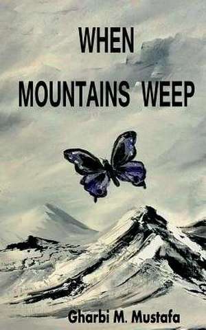When Mountains Weep de Gharbi M. Mustafa