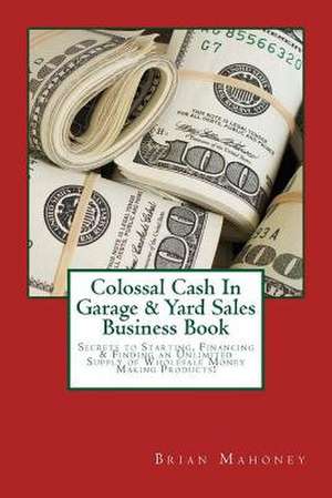 Colossal Cash in Garage & Yard Sales Business Book de Brian Mahoney