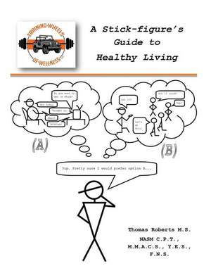 A Stick-Figure's Guide to Healthy Living de Thomas J. Roberts