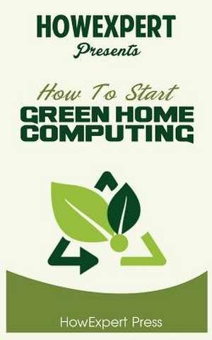 How to Start Green Home Computing de Howexpert Press