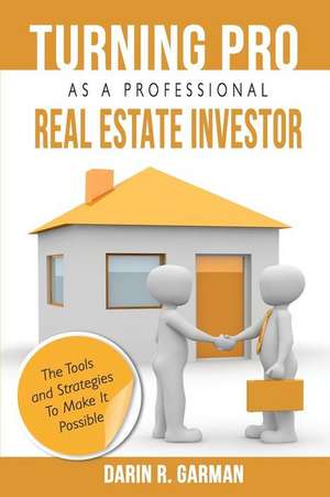 Turning Pro as a Professional Real Estate Investor de MR Darin R. Garman