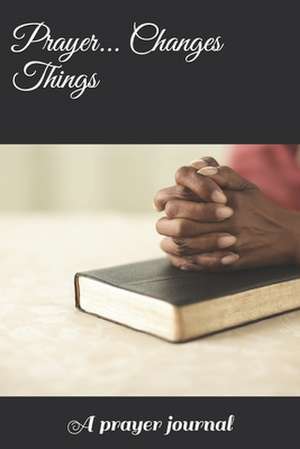 Prayer... Changes Things de D. Antoinette