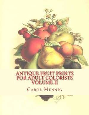 Antique Fruit Prints for Adult Colorists - Volume II de Carol Mennig