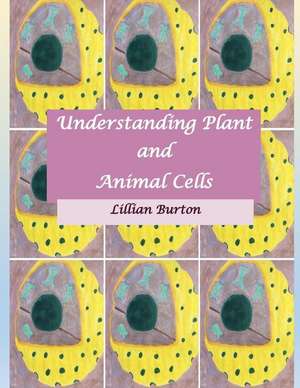 Understanding Plant and Animal Cells de Lillian Burton