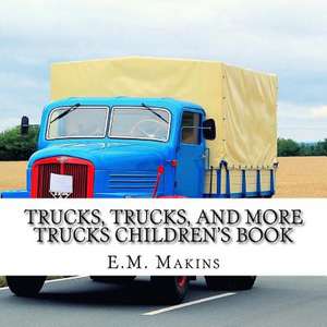 Trucks, Trucks, and More Trucks Children's Book de E. M. Makins