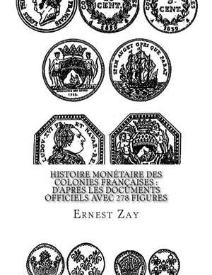 Histoire Monetaire Des Colonies Francaises de Ernest Zay