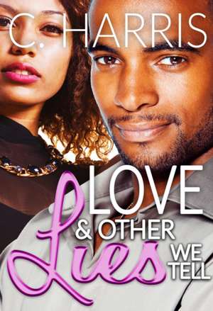 Love & Other Lies We Tell de C. Harris