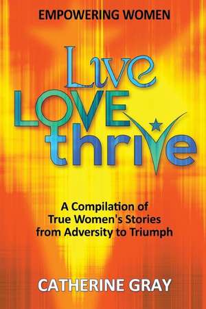 Live, Love, Thrive de Gray, Catherine