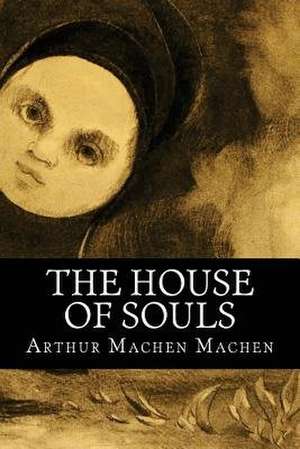 The House of Souls de Arthur Machen Machen