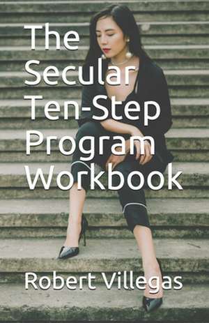 The Secular Ten-Step Program Workbook de Robert Villegas