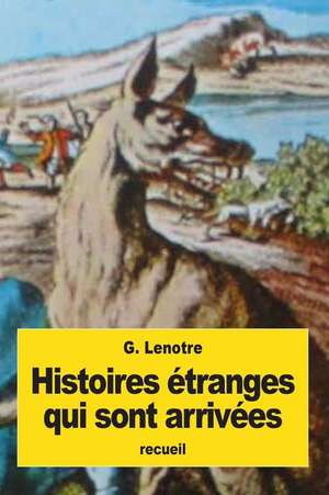 Histoires Etranges Qui Sont Arrivees de G. Lenotre