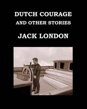 Dutch Courage and Other Stories Jack London de Jack London