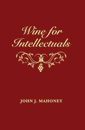 Wine for Intellectuals de John J. Mahoney