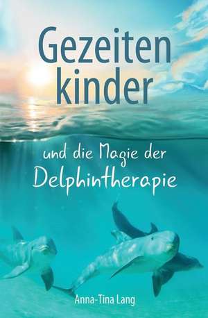 Gezeitenkinder Und Die Magie Der Delphintherapie de Lang, Anna-Tina