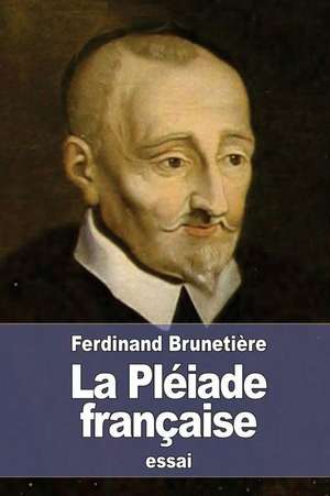 La Pleiade Francaise de Ferdinand Brunetiere