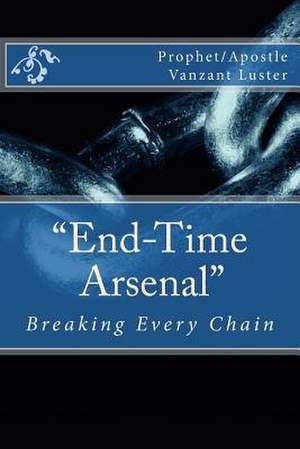 "End-Time Arsenal" de Apostle Vanzant Luster