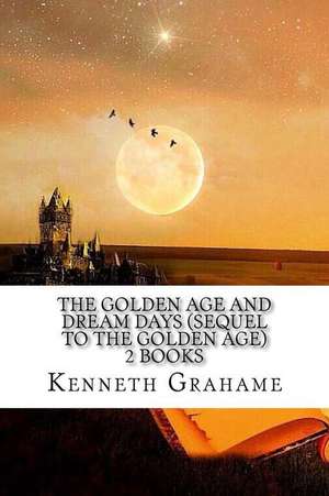 The Golden Age and Dream Days (Sequel to the Golden Age) 2 Books de Kenneth Grahame