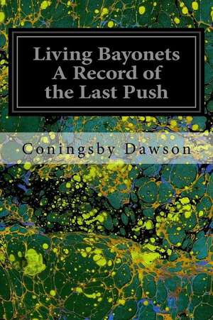 Living Bayonets a Record of the Last Push de Coningsby Dawson