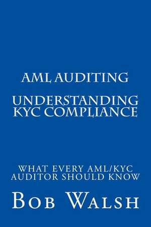 AML Auditing - Understanding Kyc Compliance de Bob Walsh