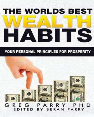 The Worlds Best Wealth Habits Your Personal Principles for Prosperity de Greg Parry