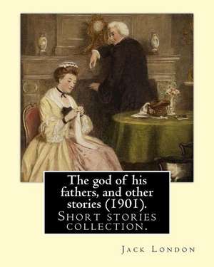 The God of His Fathers, and Other Stories (1901). by de Jack London