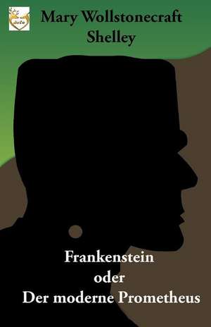 Frankenstein Oder Der Moderne Prometheus de Mary Wollstonecraft Shelley