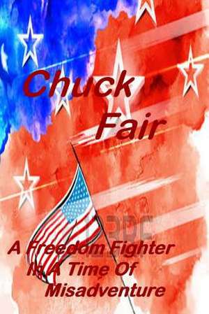 A Freedom Fighter in a Time of Misadventure de Chuck Fair