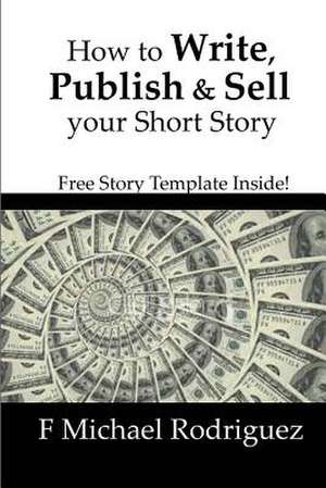 How to Write, Publish & Sell Your Short Story de F. Michael Rodriguez