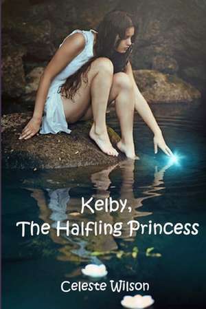 Kelby, the Halfling Princess de Celeste Wilson