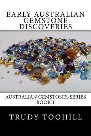 Early Australian Gemstone Discoveries de Trudy Toohill