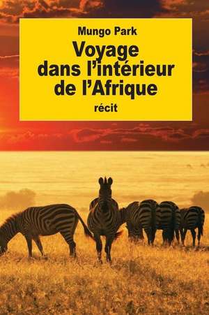 Voyage Dans L'Interieur de L'Afrique de Mungo Park