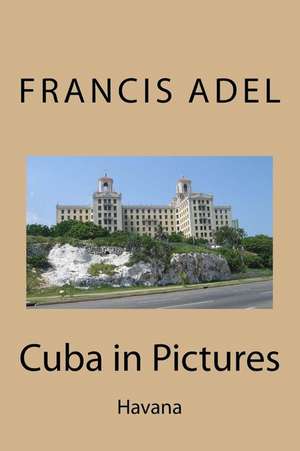 Cuba in Pictures de Adel, Francis