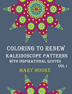 Coloring to Renew - Kaleidoscope Patterns with Inspirational Quotes de Mary Moore