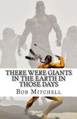 There Were Giants in the Earth in Those Days de Bob Mitchell