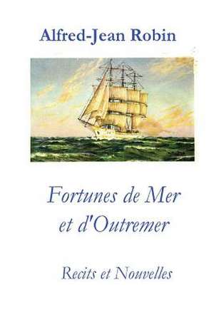 Fortunes de Mer Et D'Outremer de Robin, Cdt Alfred Jean