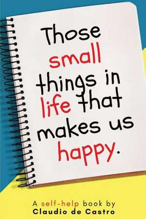 Those Small Things in Life That Makes Us Happy de Claudio De Castro