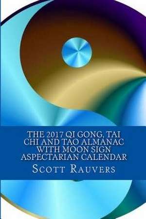 The 2017 Qi Gong, Tai Chi and Tao Almanac with Moon Sign Aspectarian Calendar de MR Scott Rauvers