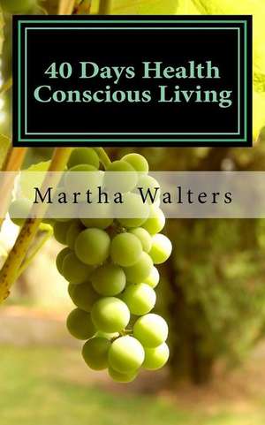 40 Days Health Conscious Living de Walters, Mrs Martha Elena