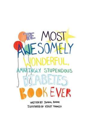 The Most Awesomely Wonderful, Amazingly Stupendous Diabetes Book Ever de Boone, MR Jamaal Cedric