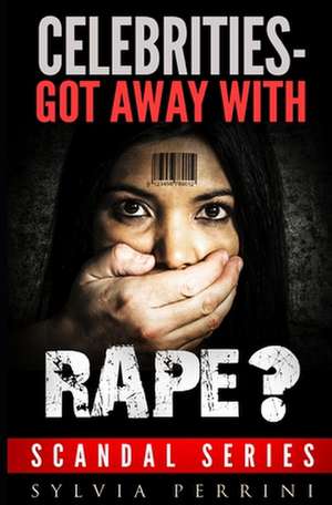 Celebrities-Got Away with Rape? de Sylvia Perrini