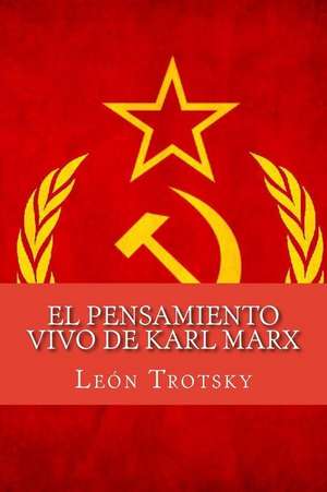 El Pensamiento Vivo de Karl Marx (Spanish Edition) de Leon Trotsky