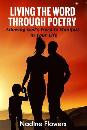 Living the Word Through Poetry de Nadine Flowers