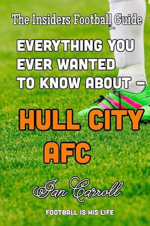 Everything You Ever Wanted to Know about - Hull City Afc de MR Ian Carroll