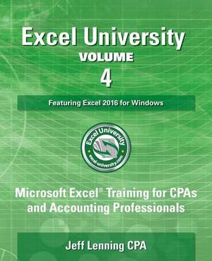 Excel University Volume 4 - Featuring Excel 2016 for Windows de Jeff Lenning Cpa