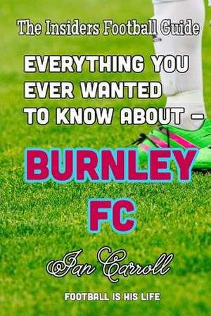 Everything You Ever Wanted to Know about - Burnley FC de MR Ian Carroll