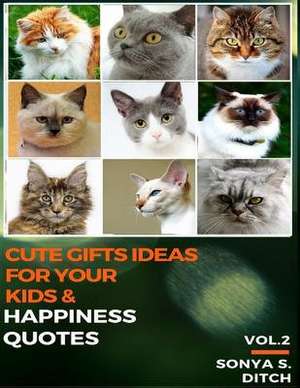 Cute Gifts Ideas for Your Kids & Happiness Quotes Vol.2 de Ditch, Sonya S.