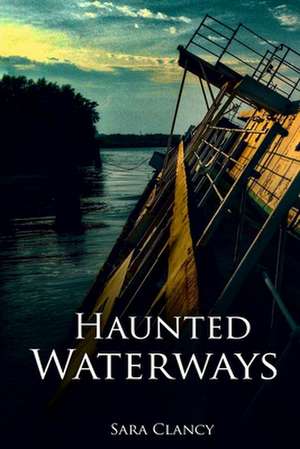 Haunted Waterways de Clancy, Sara