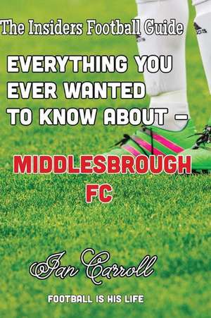 Everything You Ever Wanted to Know about - Middlesborough FC de MR Ian Carroll