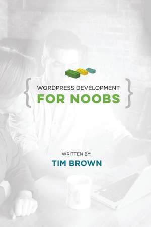 Wordpress Development for Noobs de Tim Brown